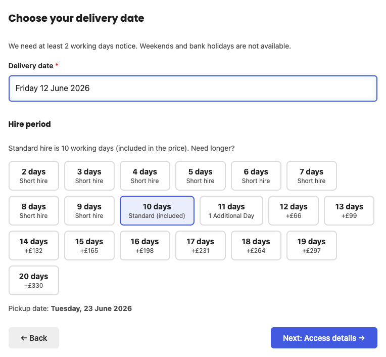 This stage is simply selecting your delivery day and choosing if you need a short for extended hire.